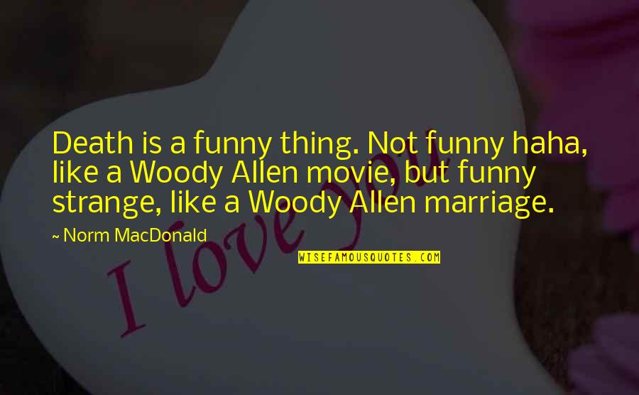 Haha Very Funny Quotes By Norm MacDonald: Death is a funny thing. Not funny haha,