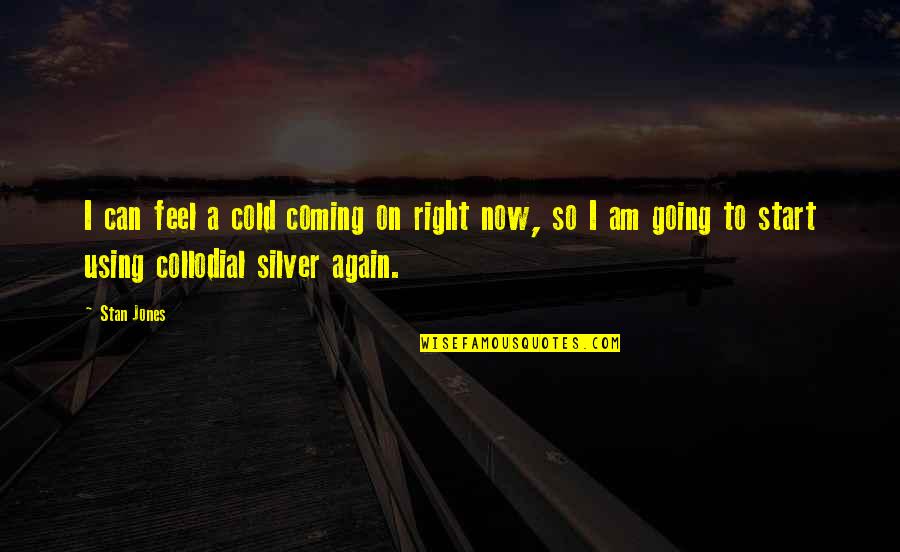 Haha Very Funny Quotes By Stan Jones: I can feel a cold coming on right Haha Very Funny Quotes By Stan Jones: I can feel a cold coming on right