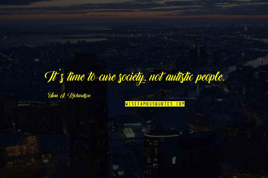 Haha Very Funny Quotes By Tina J. Richardson: It's time to cure society, not autistic people. Haha Very Funny Quotes By Tina J. Richardson: It's time to cure society, not autistic people.