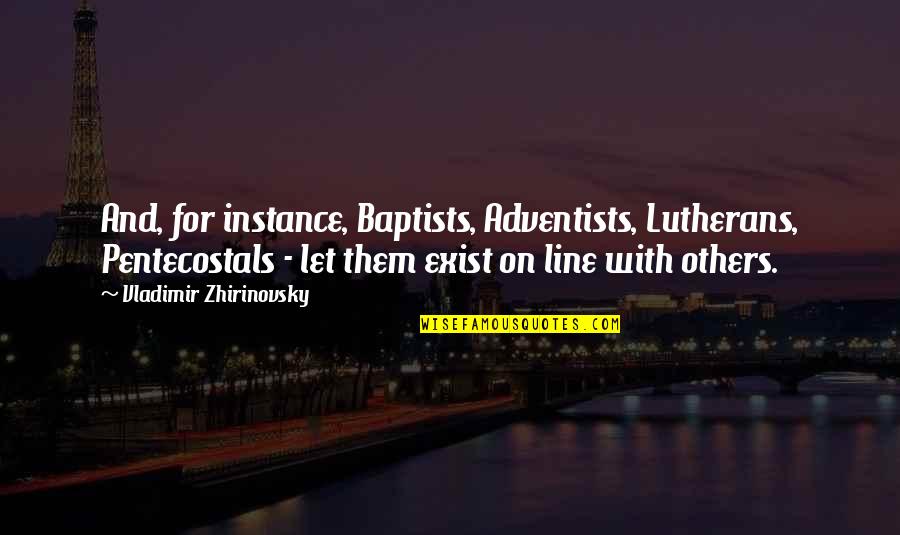 Haha Very Funny Quotes By Vladimir Zhirinovsky: And, for instance, Baptists, Adventists, Lutherans, Pentecostals - Haha Very Funny Quotes By Vladimir Zhirinovsky: And, for instance, Baptists, Adventists, Lutherans, Pentecostals -