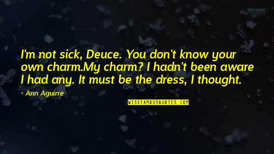 Haha You Quotes By Ann Aguirre: I'm not sick, Deuce. You don't know your