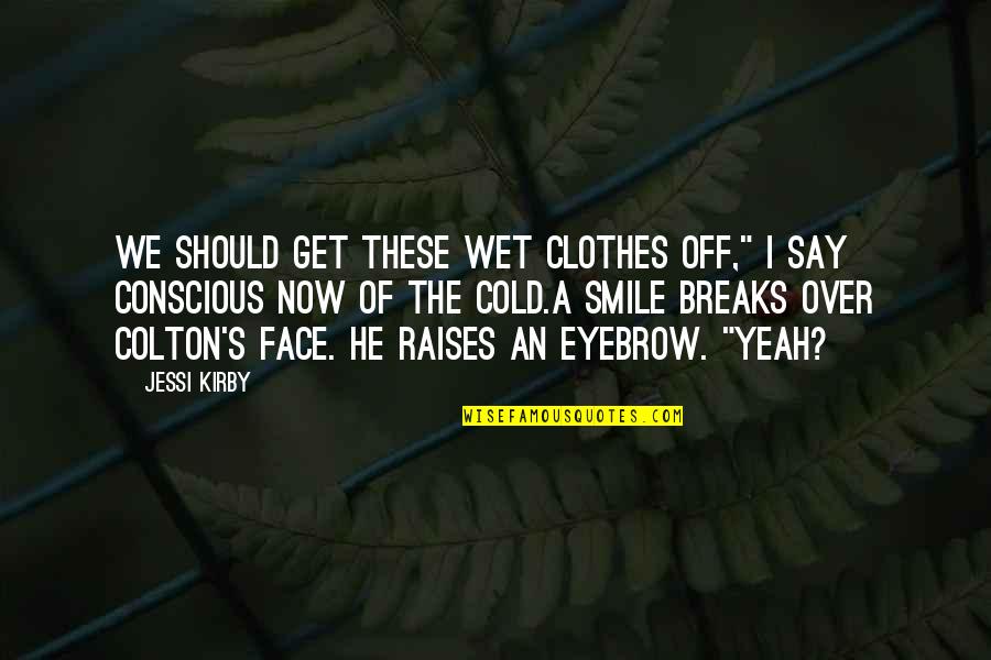 Haha You Quotes By Jessi Kirby: We should get these wet clothes off," I