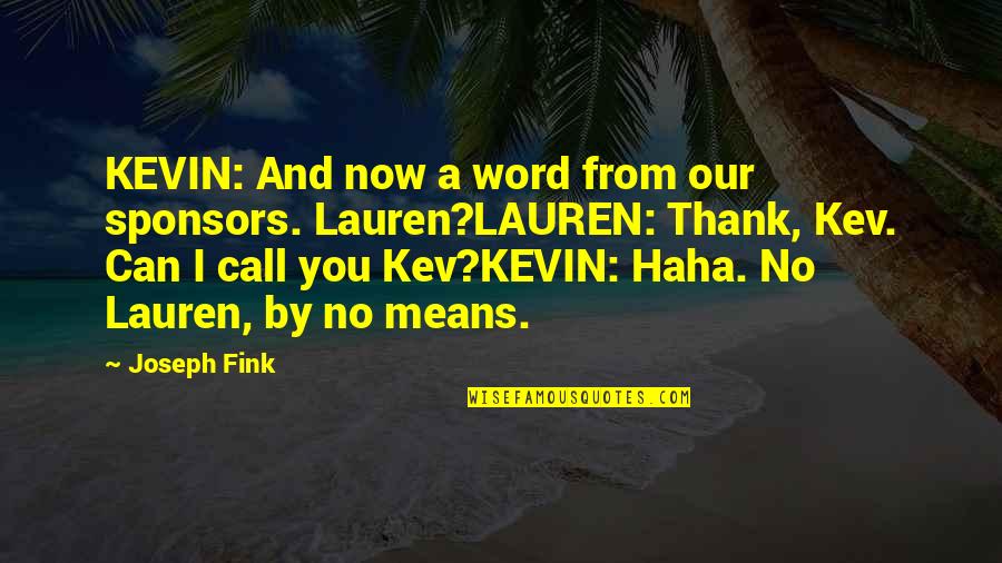 Haha You Quotes By Joseph Fink: KEVIN: And now a word from our sponsors.