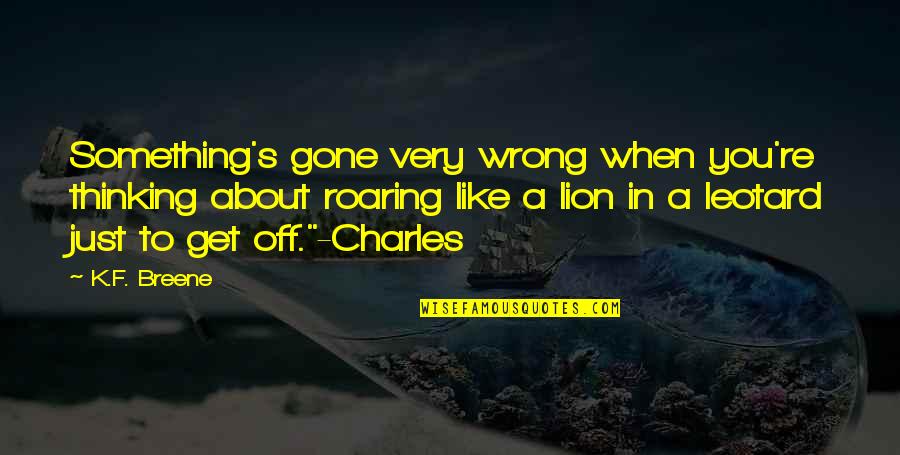 Haha You Quotes By K.F. Breene: Something's gone very wrong when you're thinking about