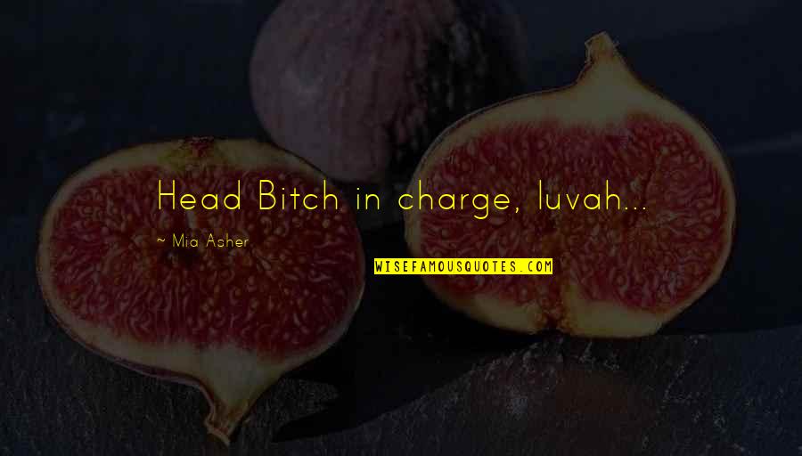 Haha You Quotes By Mia Asher: Head Bitch in charge, luvah...