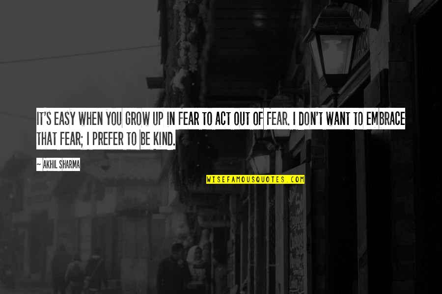 Hahahaha Quotes By Akhil Sharma: It's easy when you grow up in fear