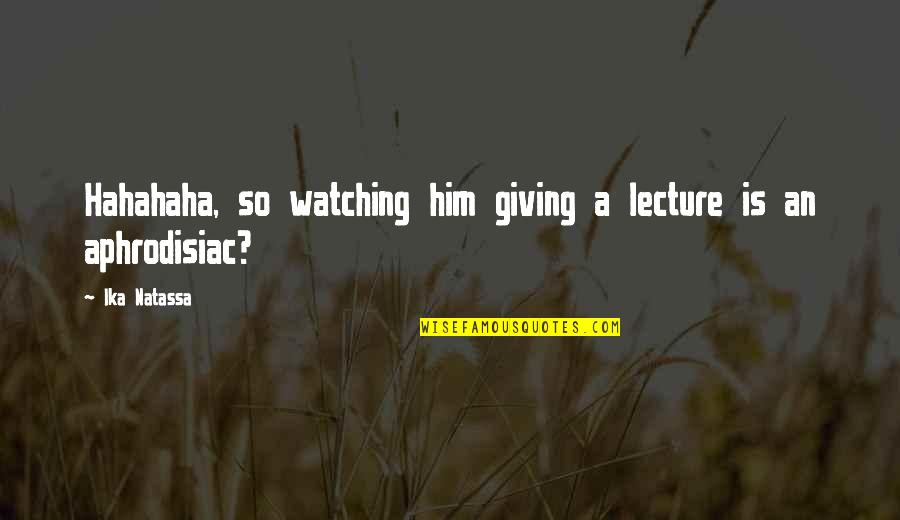 Hahahaha Quotes By Ika Natassa: Hahahaha, so watching him giving a lecture is