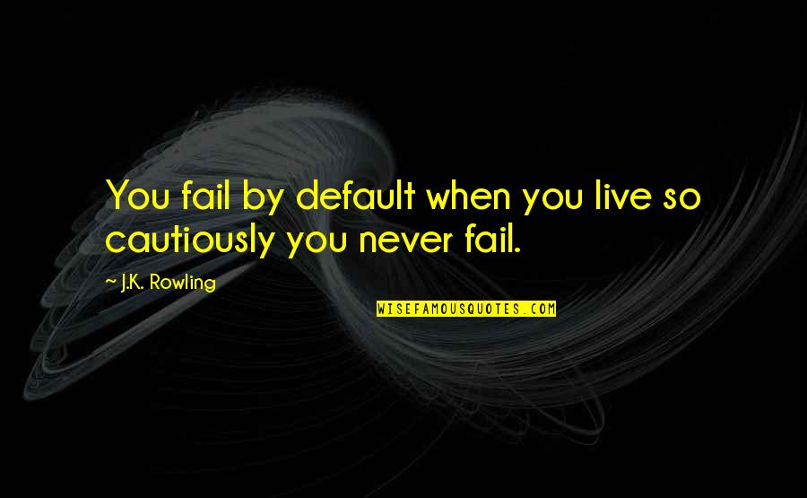 Hahahaha Quotes By J.K. Rowling: You fail by default when you live so