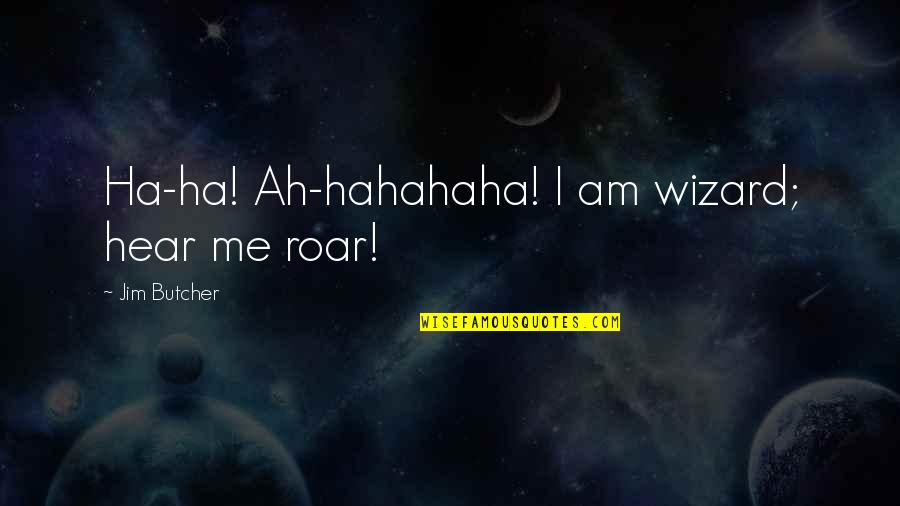 Hahahaha Quotes By Jim Butcher: Ha-ha! Ah-hahahaha! I am wizard; hear me roar!