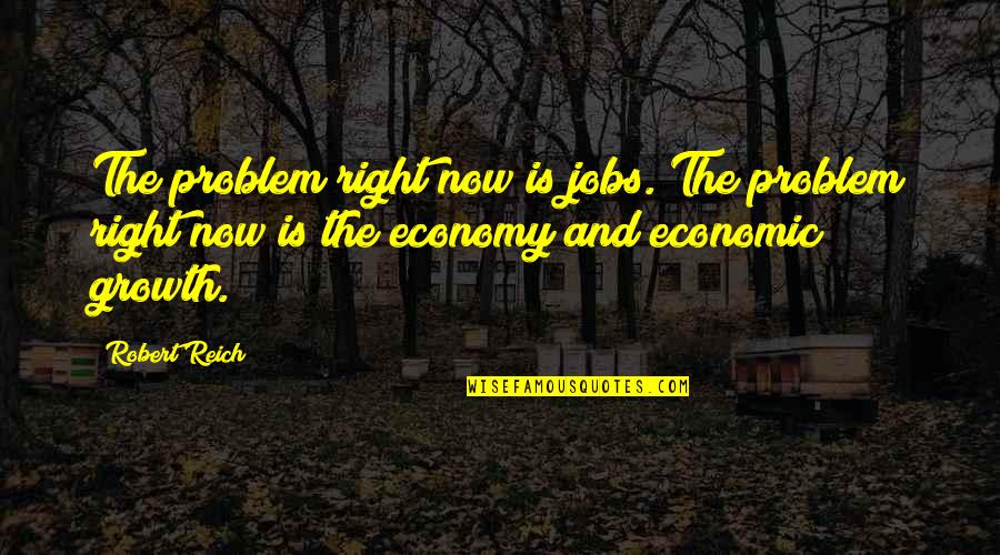 Hahahaha Song Quotes By Robert Reich: The problem right now is jobs. The problem Hahahaha Song Quotes By Robert Reich: The problem right now is jobs. The problem