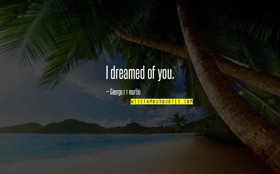 Hahahahaha Meme Quotes By George R R Martin: I dreamed of you.