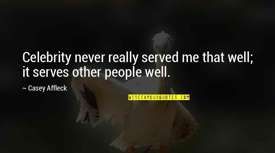Hahahahahaha Quotes By Casey Affleck: Celebrity never really served me that well; it