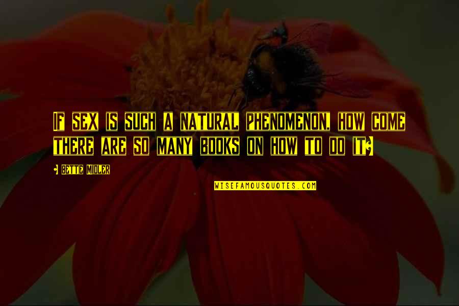Hahahahahahahah Quotes By Bette Midler: If sex is such a natural phenomenon, how Hahahahahahahah Quotes By Bette Midler: If sex is such a natural phenomenon, how