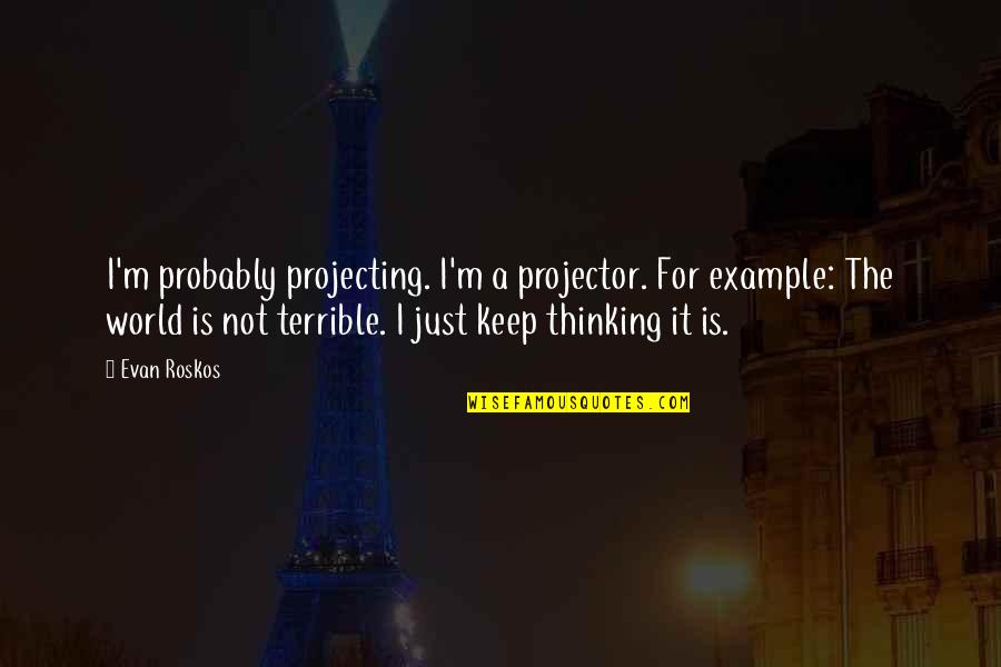 Hahahahahahahahahahahahahahahahahahahahahahahaha Quotes By Evan Roskos: I'm probably projecting. I'm a projector. For example: