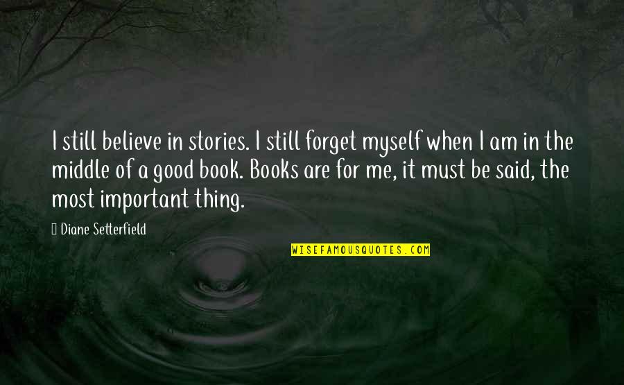 Hahamakin Ang Lahat Quotes By Diane Setterfield: I still believe in stories. I still forget