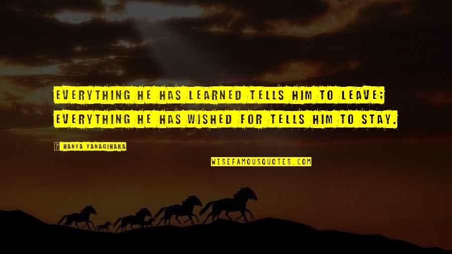 Hahamakin Ang Lahat Quotes By Hanya Yanagihara: Everything he has learned tells him to leave;