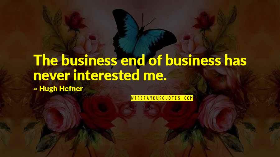 Hahamakin Ang Lahat Quotes By Hugh Hefner: The business end of business has never interested