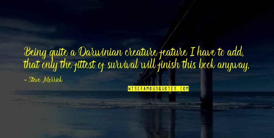 Hahamakin Ang Lahat Quotes By Steve Merrick: Being quite a Darwinian creature feature I have