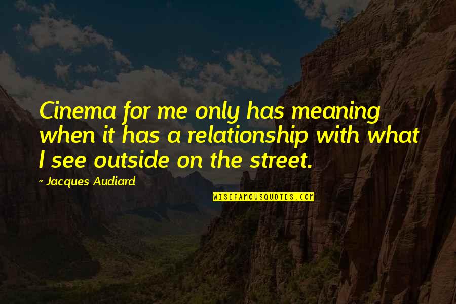 Hahamogna Quotes By Jacques Audiard: Cinema for me only has meaning when it