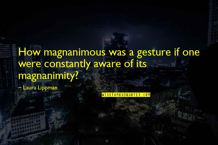 Hahamogna Quotes By Laura Lippman: How magnanimous was a gesture if one were