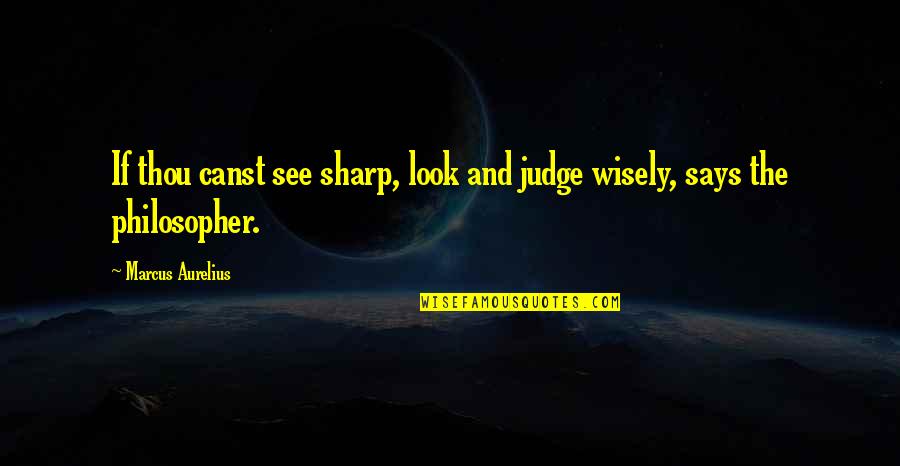 Hahamogna Quotes By Marcus Aurelius: If thou canst see sharp, look and judge