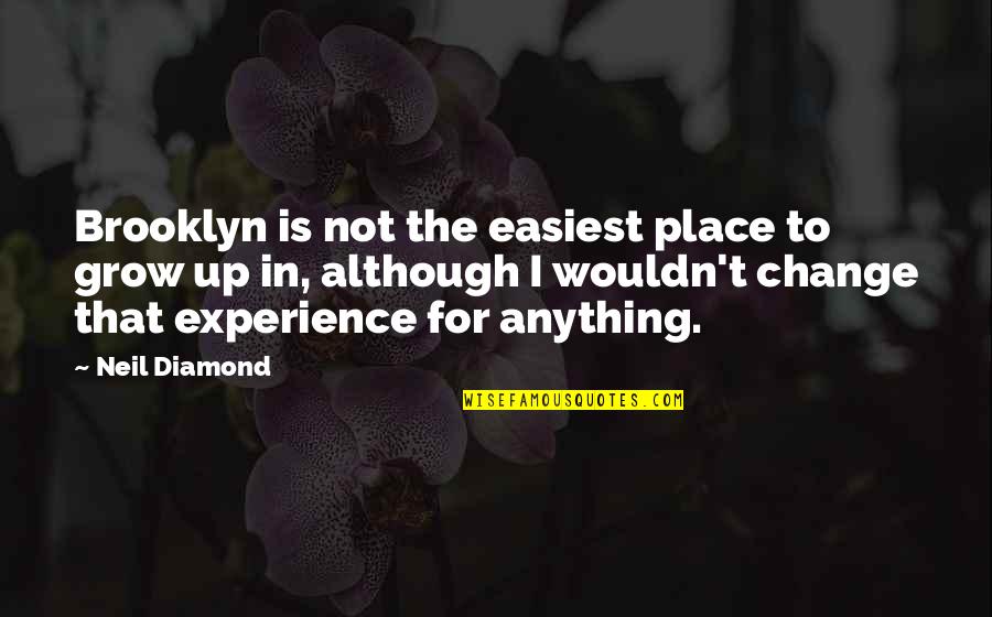 Hahm Korea Quotes By Neil Diamond: Brooklyn is not the easiest place to grow Hahm Korea Quotes By Neil Diamond: Brooklyn is not the easiest place to grow