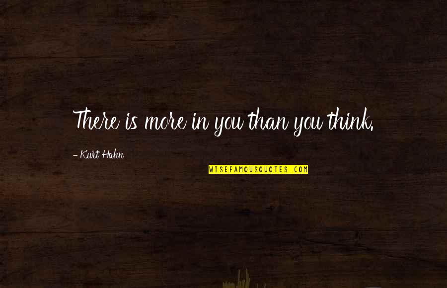 Hahn Quotes By Kurt Hahn: There is more in you than you think.