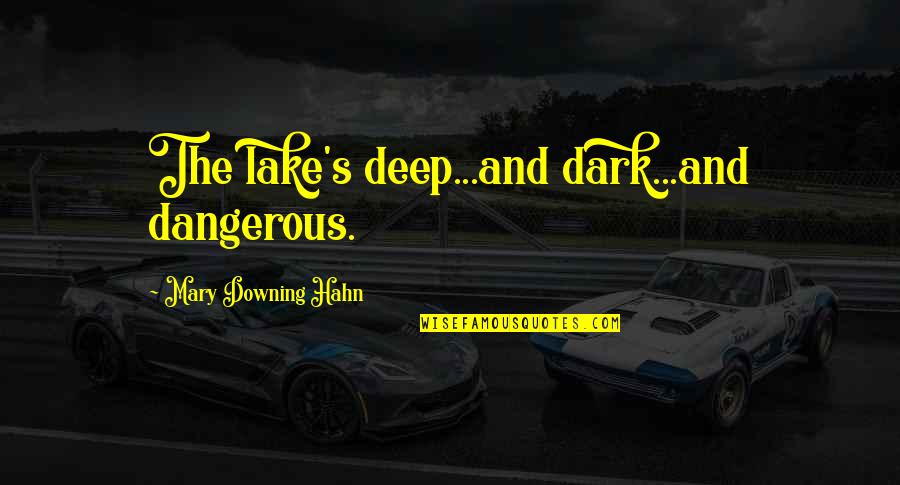 Hahn Quotes By Mary Downing Hahn: The lake's deep...and dark...and dangerous.