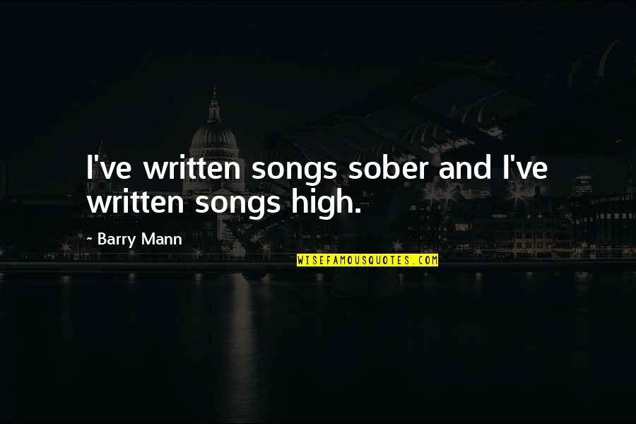 Hahnee Quotes By Barry Mann: I've written songs sober and I've written songs