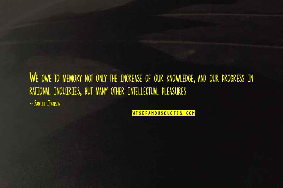 Hahnemann Hospital Quotes By Samuel Johnson: We owe to memory not only the increase Hahnemann Hospital Quotes By Samuel Johnson: We owe to memory not only the increase