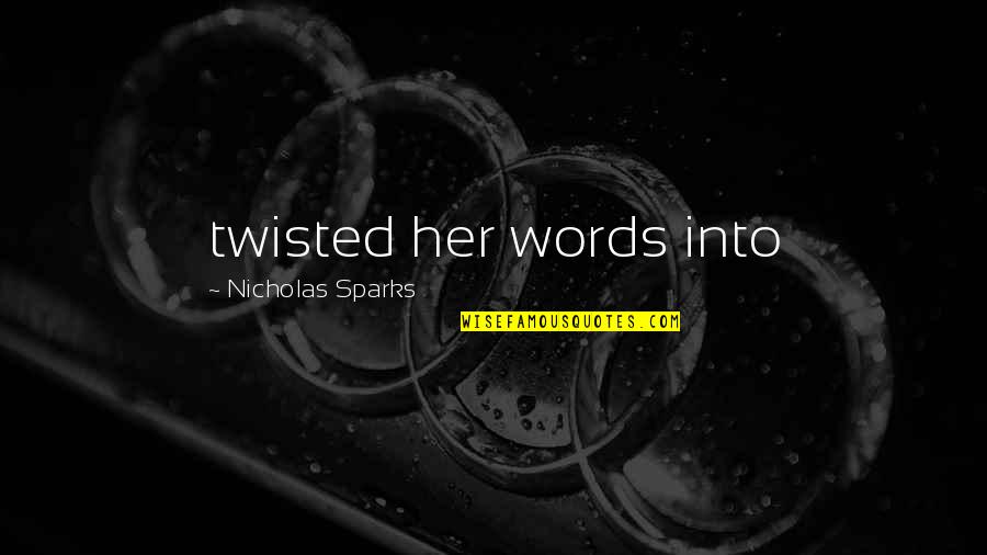 Hahner Bros Quotes By Nicholas Sparks: twisted her words into Hahner Bros Quotes By Nicholas Sparks: twisted her words into