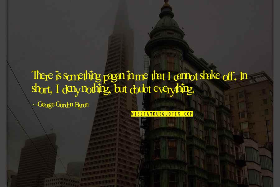 Hahner Electric Quotes By George Gordon Byron: There is something pagan in me that I Hahner Electric Quotes By George Gordon Byron: There is something pagan in me that I