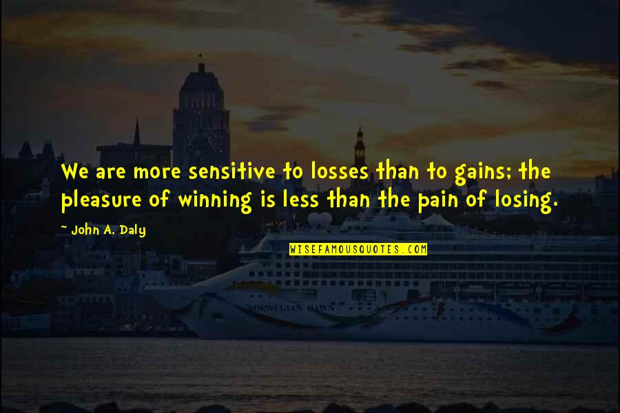 Hahnji Quotes By John A. Daly: We are more sensitive to losses than to