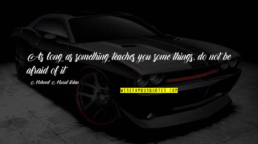 Hahnji Quotes By Mehmet Murat Ildan: As long as something teaches you some things,