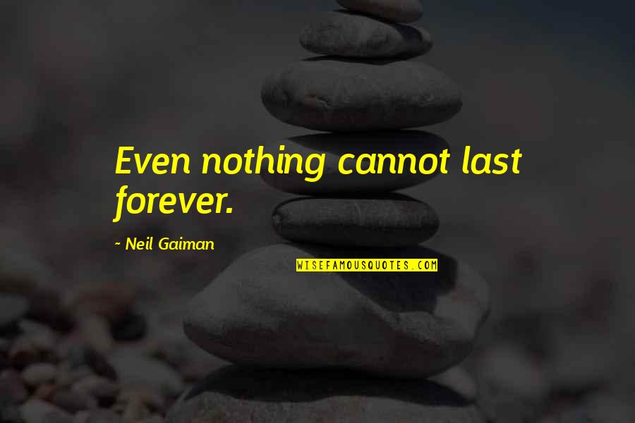 Hahnji Quotes By Neil Gaiman: Even nothing cannot last forever.
