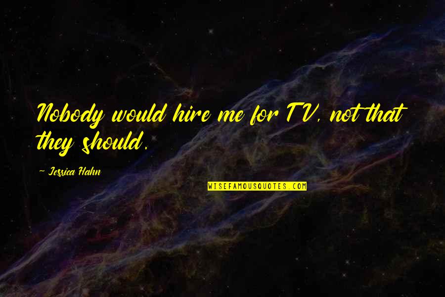 Hahn's Quotes By Jessica Hahn: Nobody would hire me for TV, not that