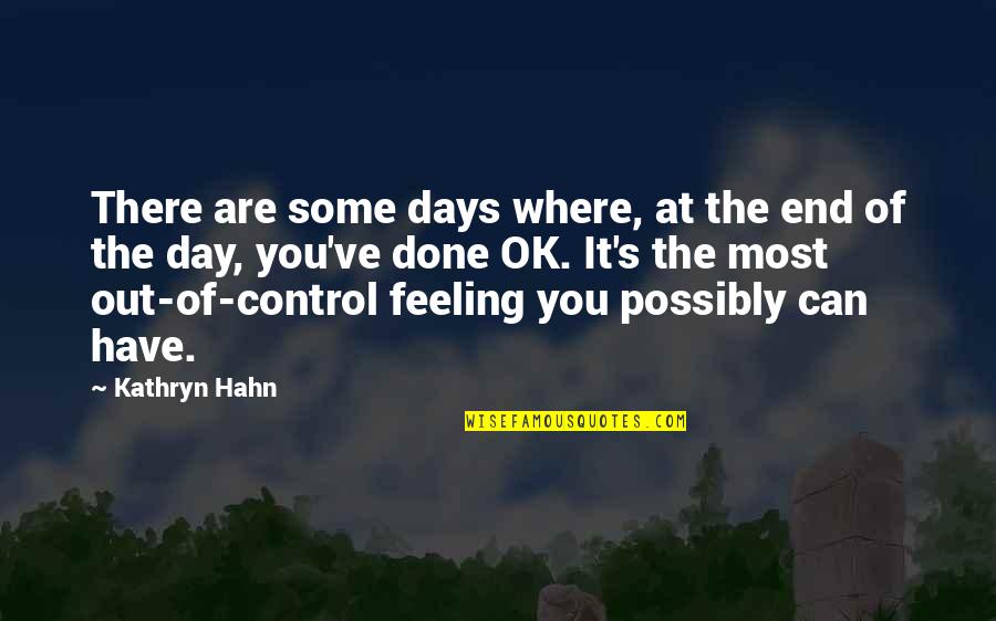 Hahn's Quotes By Kathryn Hahn: There are some days where, at the end