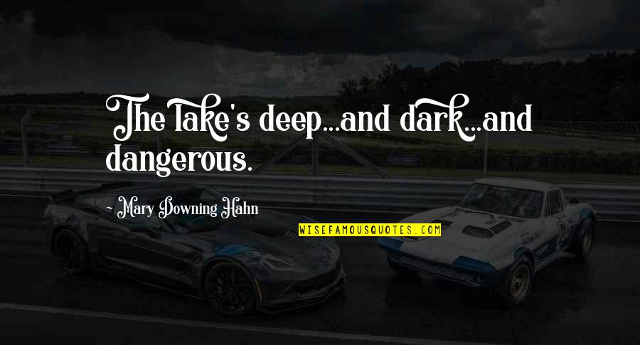 Hahn's Quotes By Mary Downing Hahn: The lake's deep...and dark...and dangerous.