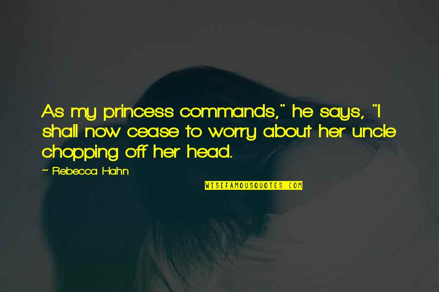 Hahn's Quotes By Rebecca Hahn: As my princess commands," he says, "I shall