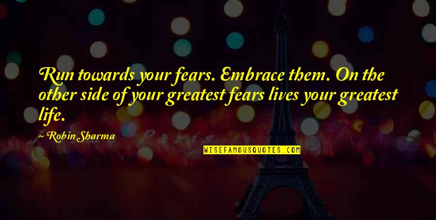 Haibach Kletterpark Quotes By Robin Sharma: Run towards your fears. Embrace them. On the