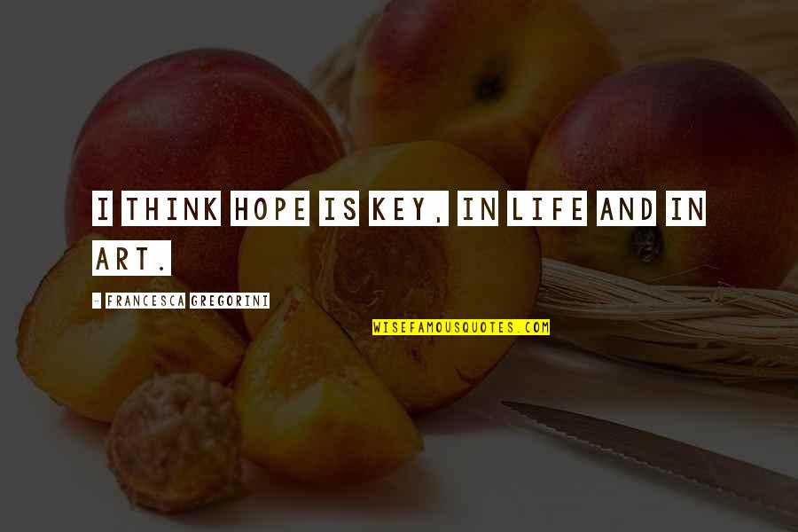 Haibara Ai Quotes By Francesca Gregorini: I think hope is key, in life and