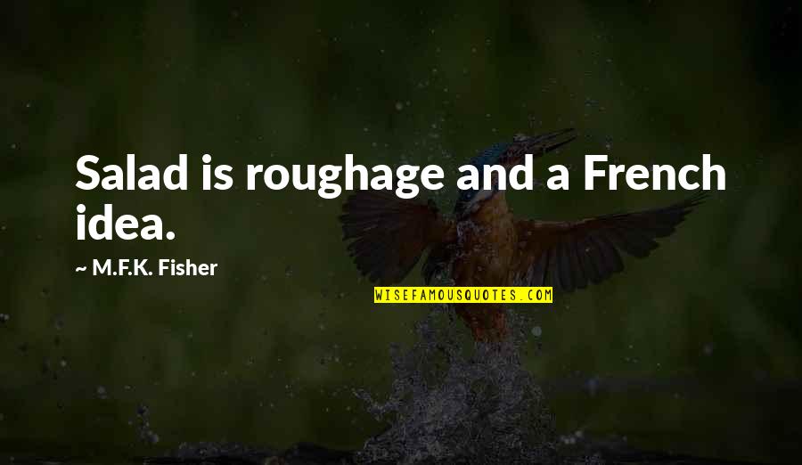 Haida Tribe Quotes By M.F.K. Fisher: Salad is roughage and a French idea.
