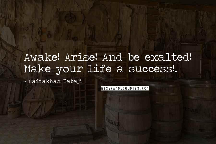 Haidakhan Babaji quotes: Awake! Arise! And be exalted! Make your life a success!.