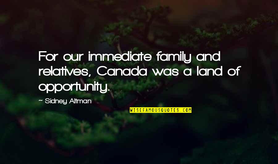 Haidari Clothing Quotes By Sidney Altman: For our immediate family and relatives, Canada was