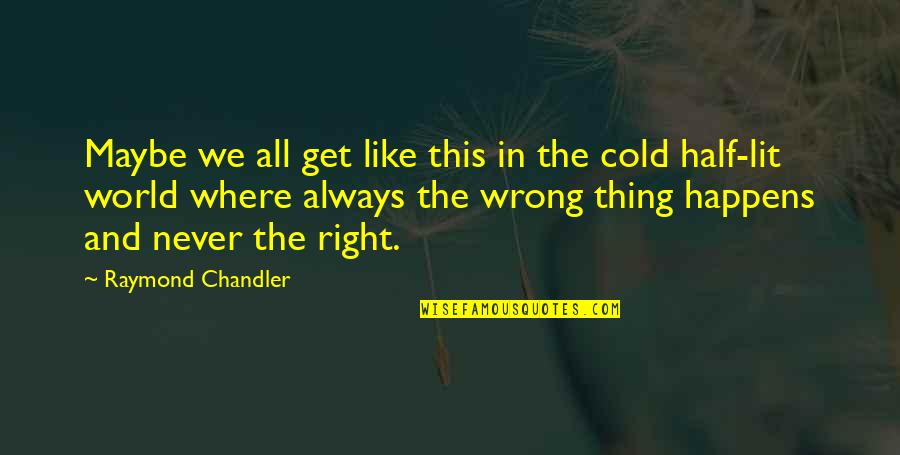 Haidari Trading Quotes By Raymond Chandler: Maybe we all get like this in the