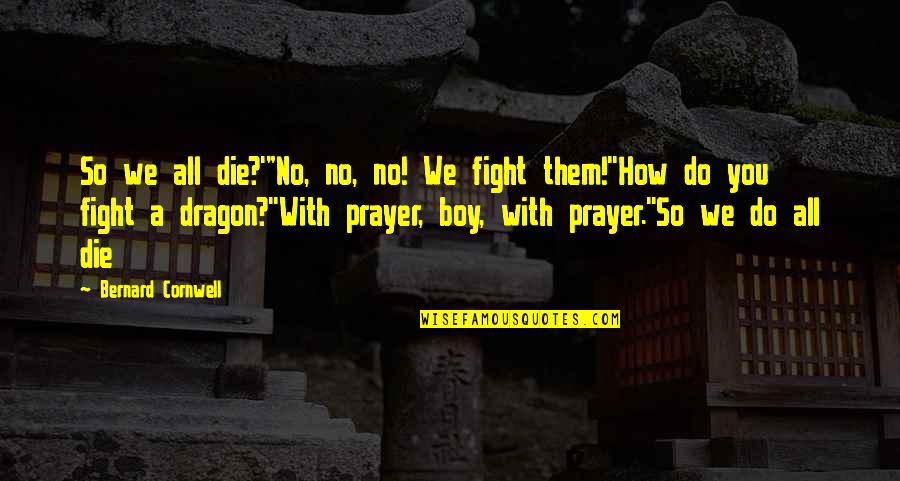 Haidarian Mina Quotes By Bernard Cornwell: So we all die?'"No, no, no! We fight