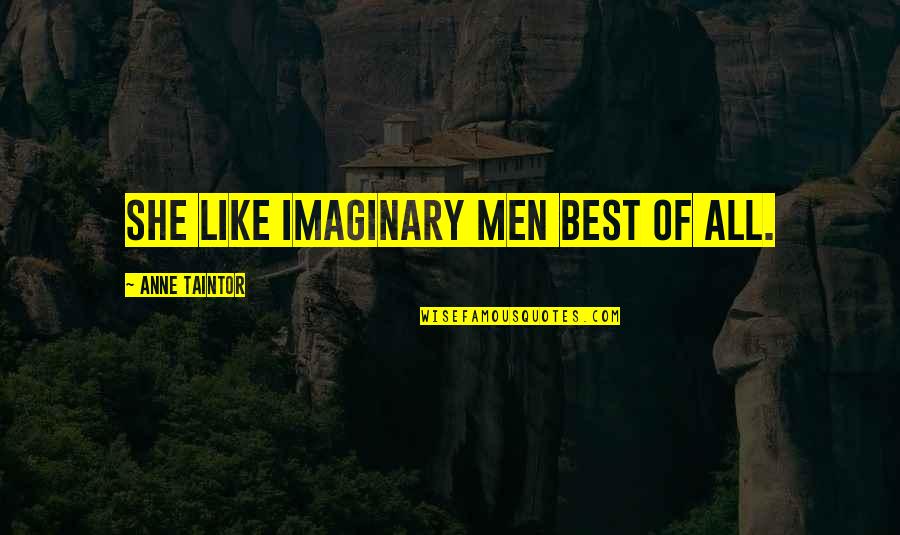Haidary Wilson Quotes By Anne Taintor: She like imaginary men best of all. Haidary Wilson Quotes By Anne Taintor: She like imaginary men best of all.