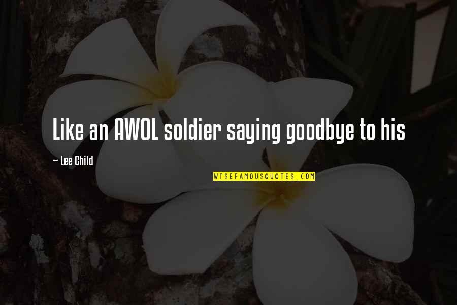 Haidary Wilson Quotes By Lee Child: Like an AWOL soldier saying goodbye to his Haidary Wilson Quotes By Lee Child: Like an AWOL soldier saying goodbye to his