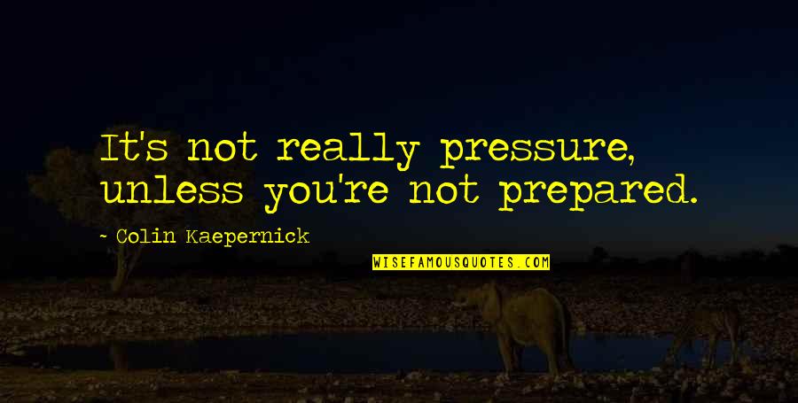 Haidas Little Pep Quotes By Colin Kaepernick: It's not really pressure, unless you're not prepared.