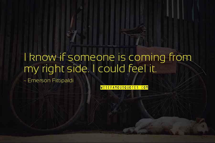 Haidee Thesing Quotes By Emerson Fittipaldi: I know if someone is coming from my
